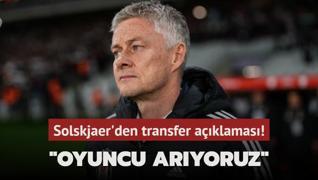 Solskjaer'den transfer aklamas! Oyuncu aryoruz