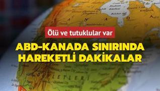 ABD-Kanada snrnda hareketli dakikalar... l ve tutuklular var