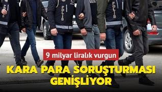 9 milyar liralk vurgun... Kara para soruturmas geniliyor