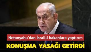 Netanyahu'dan srailli bakanlara yaptrm: Konuma yasa getirdi