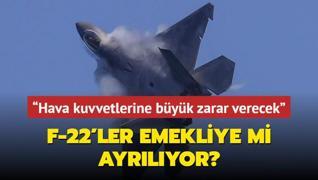 F-22'ler emekliye mi ayrlyor?  Hava kuvvetlerine byk zarar verecek 