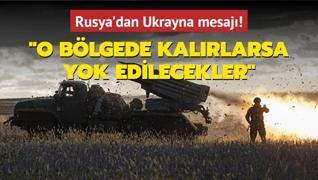 Rusya'dan Ukrayna mesaj: O blgede kalrlarsa yok edilecekler