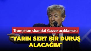 Trump'tan skandal Gazze aklamas: Yarn sert bir duru alacam