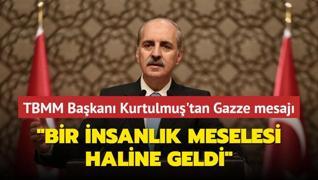 TBMM Bakan Kurtulmu'tan Gazze mesaj: Bir insanlk meselesi haline geldi