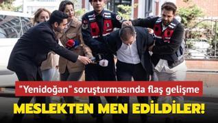 Yenidoan etesi soruturmasnda fla gelime... Meslekten men edildiler!