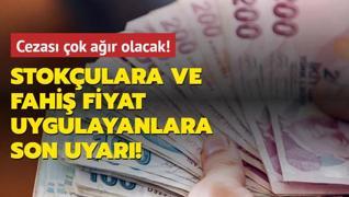 Stokulara ve fahi fiyat uygulayanlara son uyar: Cezas ok ar olacak!