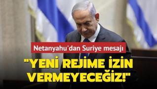 Netanyahu'dan Suriye mesaj: Yeni rejime izin vermeyeceiz!