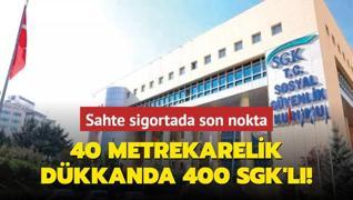 40 metrekarelik dkkanda 400 SGK'l!