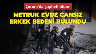 orum'da pheli lm! Metruk evde cansz erkek bedeni bulundu