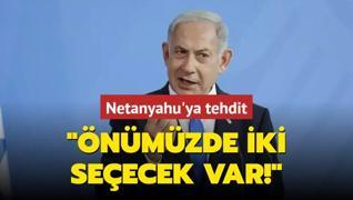 Netanyahu'ya tehdit: nmzde iki seecek var!