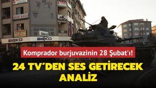 24 TV'den ses getirecek analiz Komprador burjuvazinin 28 ubat'!