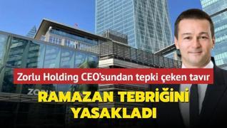 Zorlu Holding CEO'sundan tepki eken tavr: Ramazan tebriini yasaklad