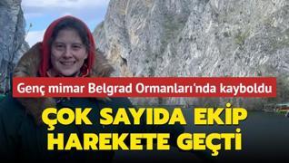 ok sayda ekip harekete geti... Gen mimar Belgrad Ormanlar'nda kayboldu