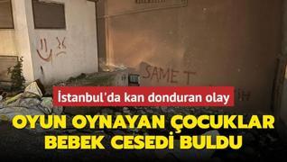 stanbul'da kan donduran olay: Oyun oynayan ocuklar bebek cesedi buldu