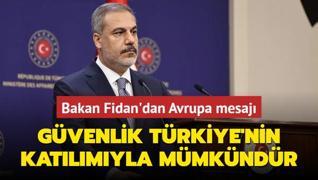 Bakan Fidan'dan Avrupa mesaj... Gvenlik Trkiye'nin katlmyla mmkndr