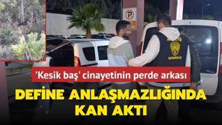 'Kesik ba' cinayetinin perde arkas... Define anlamazlnda kan akt