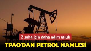 TPAO'dan petrol hamlesi! 2 saha iin daha adm atld