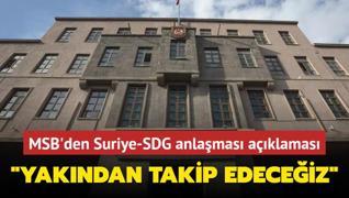 MSB: Suriye-SDG anlamasn yakndan takip edeceiz