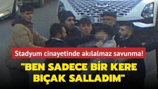 Stadyum cinayetinde aklalmaz savunma: Ben sadece bir kere bak salladm