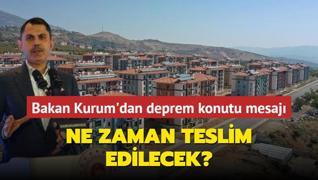 Bakan Kurum'dan deprem konutu mesaj: Ne zaman teslim edilecek?