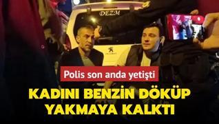 Birlikte yaad kadn benzin dkp yakacakt; polis yetiti