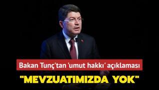 Bakan Tun'tan umut hakk aklamas: Mevzuatmzda yok