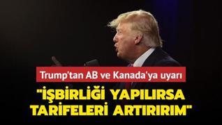 Trump'tan AB ve Kanada'ya uyar... birlii yaplrsa tarifeleri artrrm
