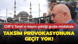 CHP'li Tanal'n ban ektii gruba mdahale edildi...  Taksim provokasyonuna geit yok!