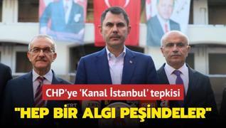 CHP'ye 'Kanal stanbul' tepkisi! Bakan Kurum: Hep bir alg peindeler