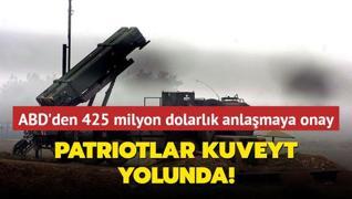 Patriotlar Kuveyt yolunda... ABD'den 425 milyon dolarlk anlamaya onay!