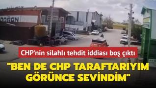 CHP'nin silahl tehdit iddias bo kt... Ben de CHP taraftarym. Grnce sevindim