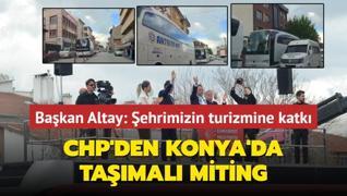 CHP'den Konya'da tamal miting! Bakan Altay: ehrimizin turizmine katk salayan vatandalarmza teekkr ediyorum