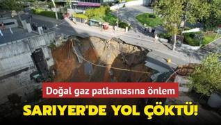 Saryer'de yol kt! Doal gaz patlamasna nlem