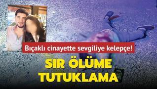 Bakl cinayette sevgiliye kelepe! Sr lme tutuklama