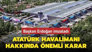 Bakan Erdoan imzasyla Resmi Gazete'de yaymland! Atatrk Havaliman hakknda nemli karar