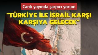 Canl yaynda arpc yorum: Trkiye ile srail kar karya gelecek