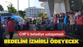 CHP'li belediye uzlaamad! Bedelini zmirli deyecek