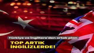 Top artk ngilizlerde! Trkiye ile ngiltere'den ortak plan