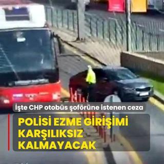 Polisi ezme giriimi cezasz kalmayacak! CHP otobs ofrne istenen ceza belli oldu