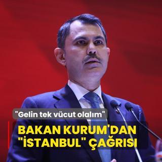 Bakan Kurum'dan stanbul ars: Gelin tek vcut olalm