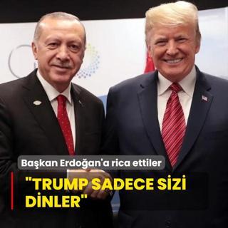 Bakan Erdoan'a rica ettiler: Trump sadece sizi dinler