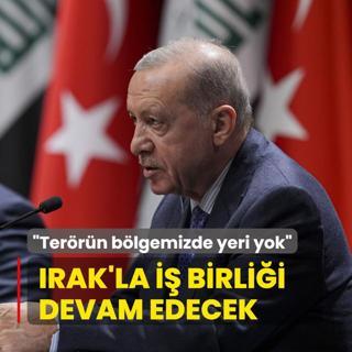 Irak'la i birlii devam edecek Terrn blgemizde yeri yok