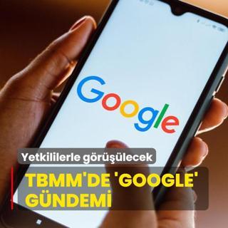 TBMM'de Google gndemi: Yetkililerle grlecek