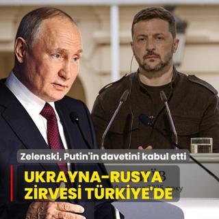 Zelenski, Putin'in davetini kabul etti: Ukrayna-Rusya zirvesi Trkiye'de