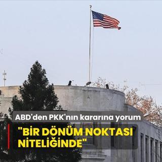 ABD'den PKK'nn fesih kararna ilk yorum: Bir dnm noktas niteliinde