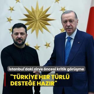 stanbul'daki zirve ncesi kritik grme: Trkiye her trl destei vermeye hazr