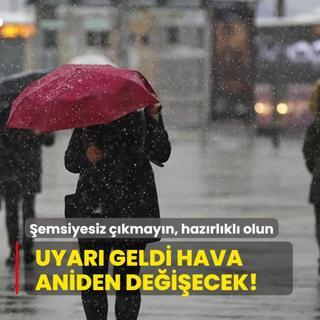emsiyesiz kmayn, hazrlkl olun! Meteoroloji'den uyar geldi, hava aniden deiecek!