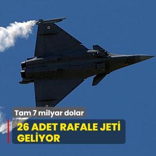 26 adet Rafale jeti geliyor! Tam 7 milyar dolar