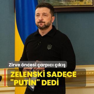 Zelenski sadece Putin dedi! Zirve ncesi arpc k