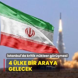 stanbul'da kritik nkleer grmesi... 4 lke bir araya gelecek